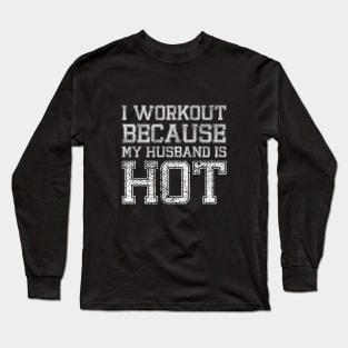 I Workout Because My Husband Is Hot Funny Gym Outfit Long Sleeve T-Shirt